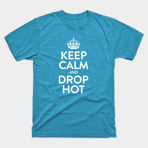 Keep Calm And Drop Hot